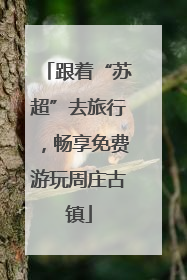 跟着“苏超”去旅行，畅享免费游玩周庄古镇