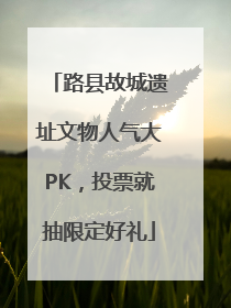 路县故城遗址文物人气大PK，投票就抽限定好礼