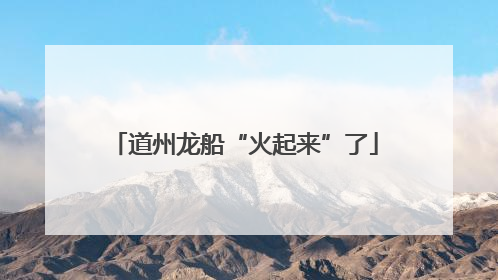 道州龙船“火起来”了