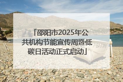 邵阳市2025年公共机构节能宣传周暨低碳日活动正式启动