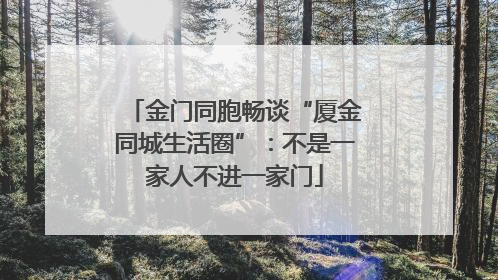 金门同胞畅谈“厦金同城生活圈”：不是一家人不进一家门