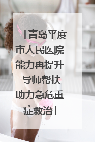 青岛平度市人民医院能力再提升 导师帮扶助力急危重症救治