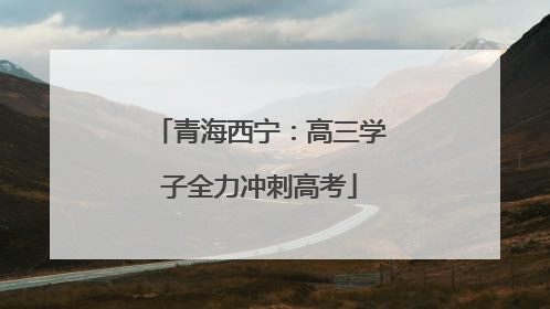 青海西宁：高三学子全力冲刺高考