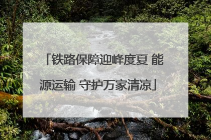 铁路保障迎峰度夏 能源运输 守护万家清凉