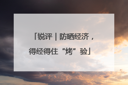 锐评｜防晒经济，得经得住“烤”验