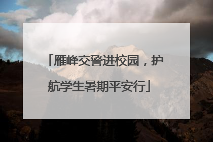 雁峰交警进校园，护航学生暑期平安行