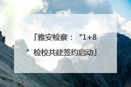雅安检察：“1+8”检校共建签约启动