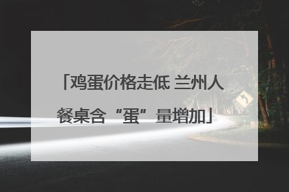 鸡蛋价格走低 兰州人餐桌含“蛋”量增加