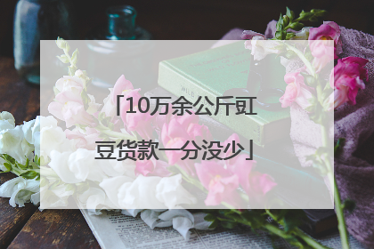 10万余公斤豇豆货款一分没少