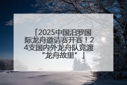 2025中国汨罗国际龙舟邀请赛开赛！24支国内外龙舟队竞渡“龙舟故里”