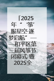 2025年“‘筝’服星空·逐梦启航”——和平区第三届风筝节闭幕式 暨2025全国青少年风筝制作放飞赛（沈阳站）颁奖仪式