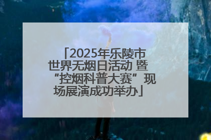 2025年乐陵市世界无烟日活动 暨“控烟科普大赛”现场展演成功举办
