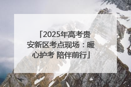 2025年高考贵安新区考点现场：暖心护考 陪伴前行