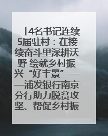 4名书记连续5届驻村：在接续奋斗里深耕沃野 绘就乡村振兴“好丰景”——浦发银行南京分行助力脱贫攻坚、帮促乡村振兴记事（二）