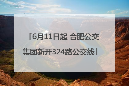 6月11日起 合肥公交集团新开324路公交线