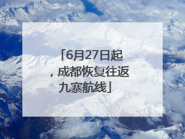 6月27日起，成都恢复往返九寨航线