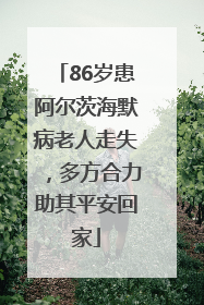 86岁患阿尔茨海默病老人走失，多方合力助其平安回家