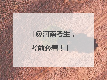 @河南考生，考前必看！
