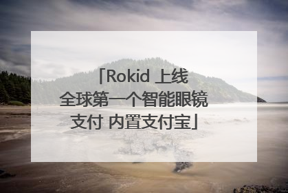 Rokid 上线全球第一个智能眼镜支付 内置支付宝